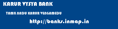 KARUR VYSYA BANK  TAMIL NADU KARUR VENGAMEDU   banks information 